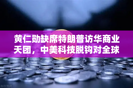 黄仁勋缺席特朗普访华商业天团，中美科技脱钩对全球算力网络的影响