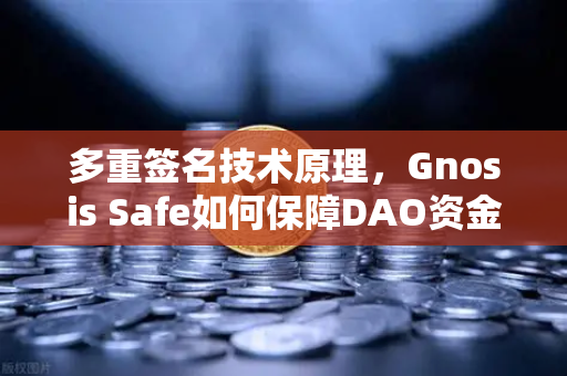 多重签名技术原理，Gnosis Safe如何保障DAO资金安全？-第1张图片-欧易交易所