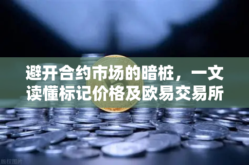 避开合约市场的暗桩，一文读懂标记价格及欧易交易所的防操纵机制-第1张图片-欧易交易所