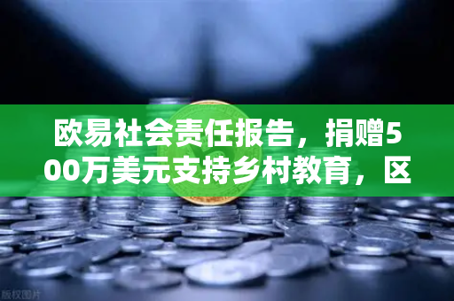 欧易社会责任报告，捐赠500万美元支持乡村教育，区块链巨头如何用科技点亮希望？