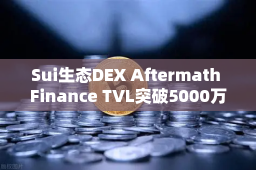 Sui生态DEX Aftermath Finance TVL突破5000万美元，Sui链DeFi新引擎如何驱动欧易交易所生态布局？