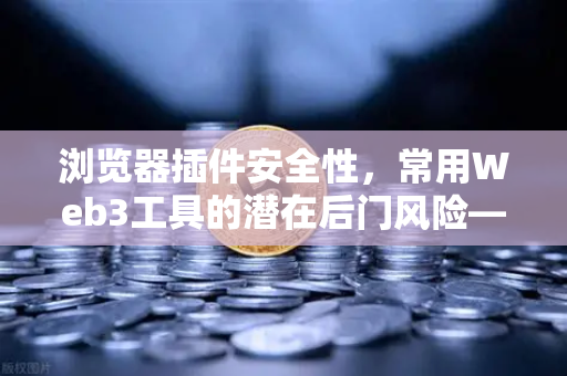 浏览器插件安全性，常用Web3工具的潜在后门风险—以欧易交易所官网为例