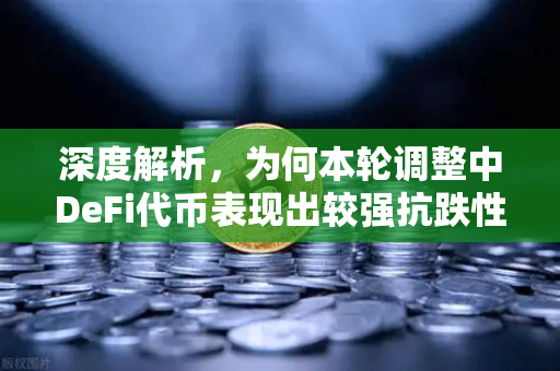 深度解析，为何本轮调整中DeFi代币表现出较强抗跌性？-第1张图片-欧易交易所
