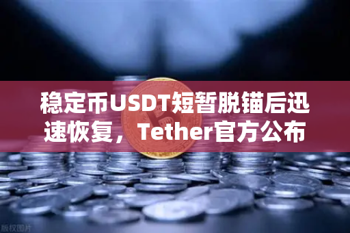 稳定币USDT短暂脱锚后迅速恢复，Tether官方公布储备金审计报告，市场信心何去何从？