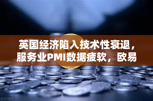 英国经济陷入技术性衰退，服务业PMI数据疲软，欧易交易所官网解析市场影响-第1张图片-欧易交易所