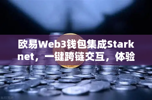 欧易Web3钱包集成Starknet，一键跨链交互，体验超低Gas费-第1张图片-欧易交易所
