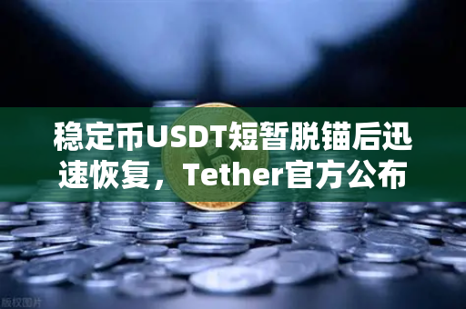 稳定币USDT短暂脱锚后迅速恢复，Tether官方公布储备金审计报告，市场信心能否重建？-第1张图片-欧易交易所