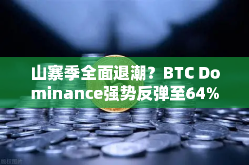 山寨季全面退潮？BTC Dominance强势反弹至64%心理关口，市场风向要变？-第1张图片-欧易交易所