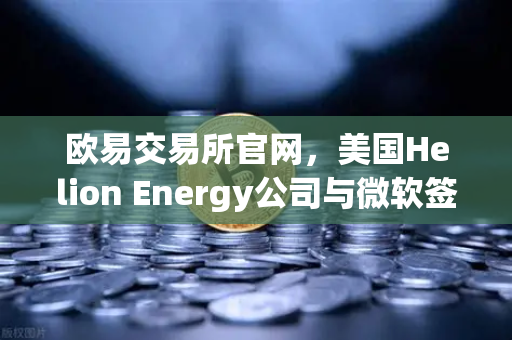 欧易交易所官网,美国Helion Energy公司与微软签订核聚变供电协议,能源革命或引爆加密市场新浪潮-第1张图片-欧易交易所 欧易交易所官网,美国Helion Energy公司与微软签订核聚变供电协议,能源革命或引爆加密市场新浪潮-第1张图片-欧易交易所