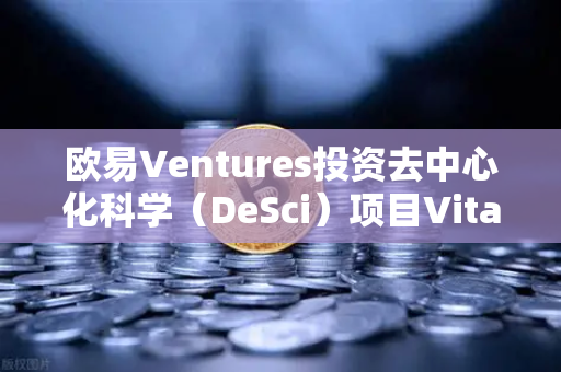 欧易Ventures投资去中心化科学(DeSci)项目VitaDAO,区块链如何重塑科研未来?-第1张图片-欧易交易所 欧易Ventures投资去中心化科学(DeSci)项目VitaDAO,区块链如何重塑科研未来?-第1张图片-欧易交易所