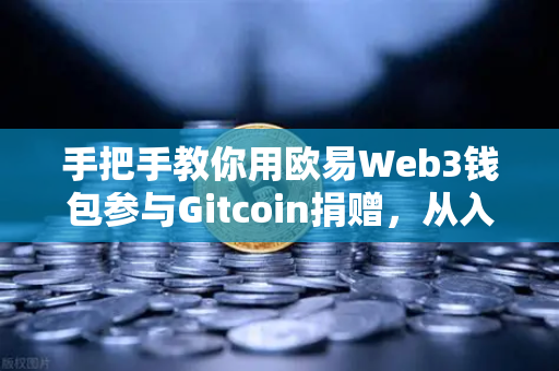 手把手教你用欧易Web3钱包参与Gitcoin捐赠,从入门到精通-第1张图片-欧易交易所 手把手教你用欧易Web3钱包参与Gitcoin捐赠,从入门到精通-第1张图片-欧易交易所