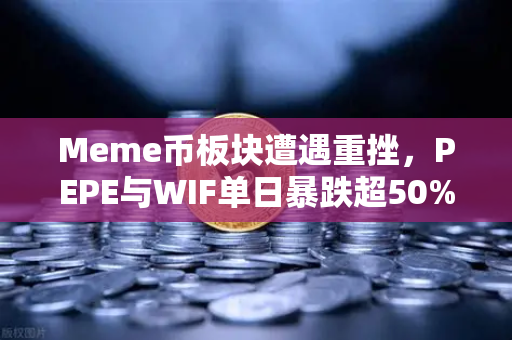 Meme币板块遭遇重挫，PEPE与WIF单日暴跌超50%市场恐慌情绪蔓延-第1张图片-欧易交易所