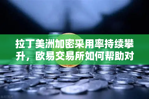 拉丁美洲加密采用率持续攀升,欧易交易所如何帮助对抗本国货币贬值-第1张图片-欧易交易所 拉丁美洲加密采用率持续攀升,欧易交易所如何帮助对抗本国货币贬值-第1张图片-欧易交易所