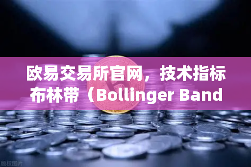 欧易交易所官网，技术指标布林带（Bollinger Bands）详解，判断价格通道