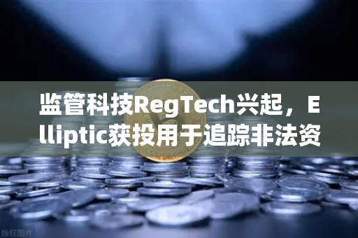 监管科技RegTech兴起,Elliptic获投用于追踪非法资金,欧易交易所合规新标杆-第1张图片-欧易交易所 监管科技RegTech兴起,Elliptic获投用于追踪非法资金,欧易交易所合规新标杆-第1张图片-欧易交易所
