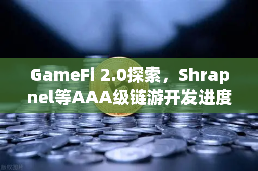 GameFi 2.0探索，Shrapnel等AAA级链游开发进度更新，链游新纪元即将到来？-第1张图片-欧易交易所