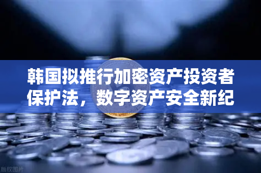 韩国拟推行加密资产投资者保护法，数字资产安全新纪元与欧易交易所的合规之道