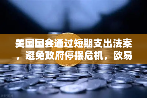美国国会通过短期支出法案，避免政府停摆危机，欧易交易所官网深度解读
