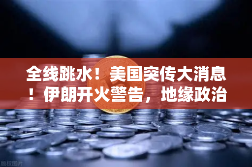 全线跳水！美国突传大消息！伊朗开火警告，地缘政治风险下的资产配置指南-第1张图片-欧易交易所