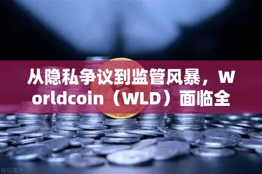 从隐私争议到监管风暴，Worldcoin（WLD）面临全球信任危机，多地暂停服务-第1张图片-欧易交易所