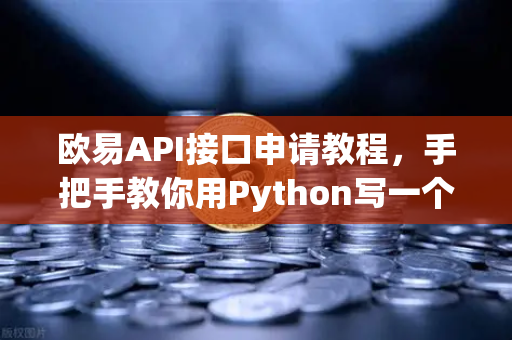 欧易API接口申请教程，手把手教你用Python写一个简单的交易脚本