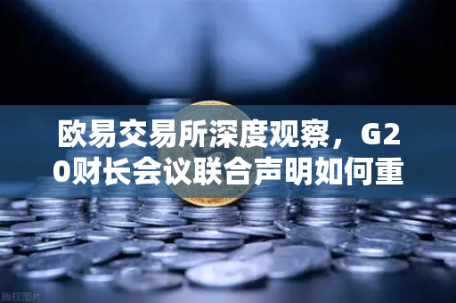 欧易交易所深度观察，G20财长会议联合声明如何重塑稳定币监管格局？
