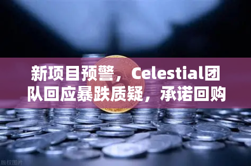 新项目预警，Celestial团队回应暴跌质疑，承诺回购销毁-第1张图片-欧易交易所
